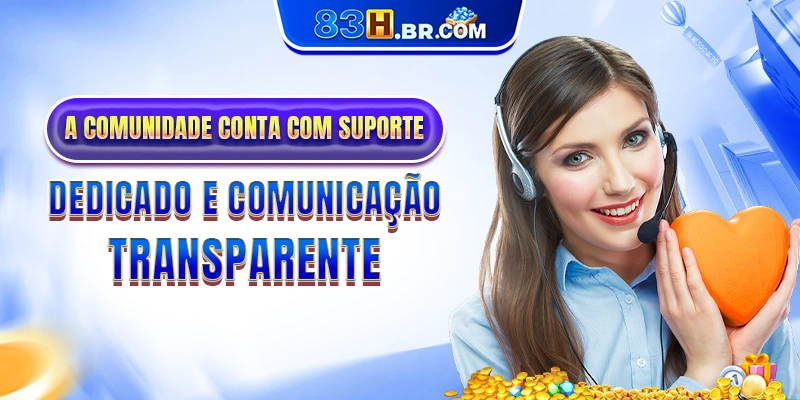 A comunidade conta com suporte dedicado e comunicação transparente