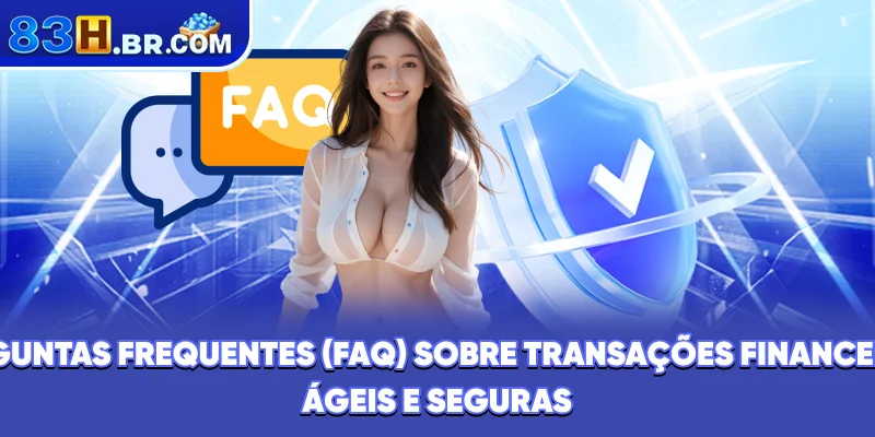 Perguntas frequentes (FAQ) sobre transações financeiras ágeis e seguras